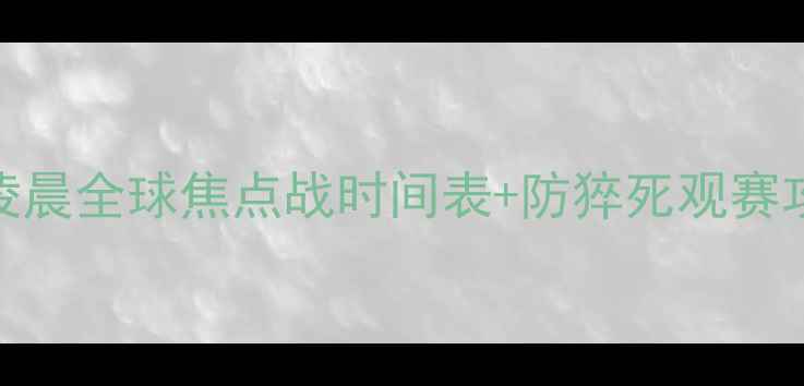 图片 熬夜看球终极指南明天凌晨全球焦点战时间表+防猝死观赛攻略（附高清直播渠道）