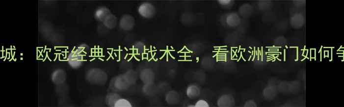 图片 皇家马德里vs曼城：欧冠经典对决战术全，看欧洲豪门如何争夺冠军入场券2