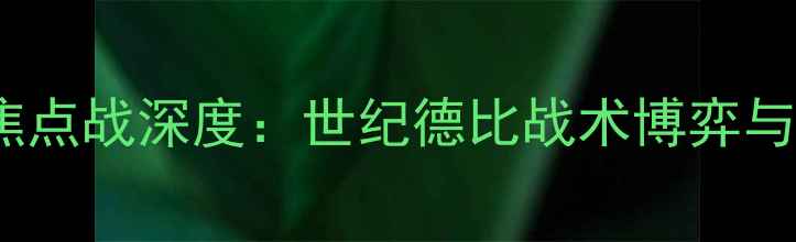 图片 皇马vs巴萨赛季焦点战深度：世纪德比战术博弈与历史对决新篇章2