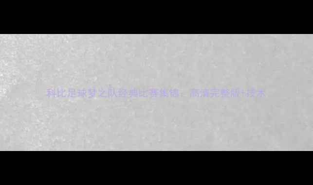 图片 科比足球梦之队经典比赛集锦：高清完整版+技术