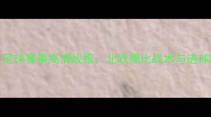 图片 维京vs布兰足球赛事高清战报：北欧德比战术与进球时刻全回顾