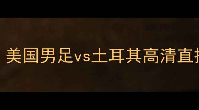 图片 美土大战深度：美国男足vs土耳其高清直播+战术布局全1