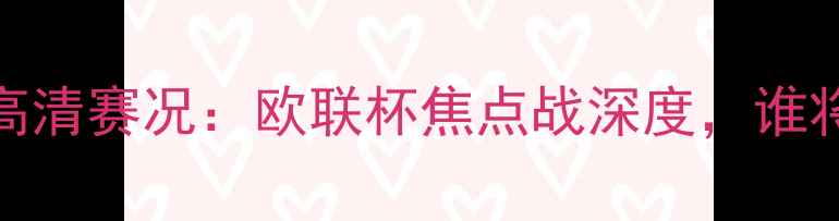 图片 艾尔维达vs酋长高清赛况：欧联杯焦点战深度，谁将问鼎中亚冠军？