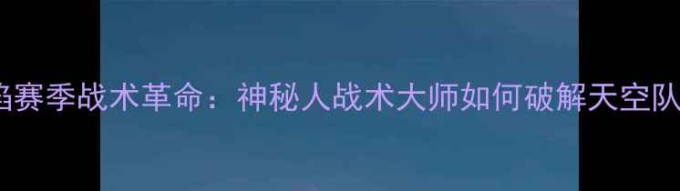 图片 芝加哥火焰赛季战术革命：神秘人战术大师如何破解天空队攻防密码1