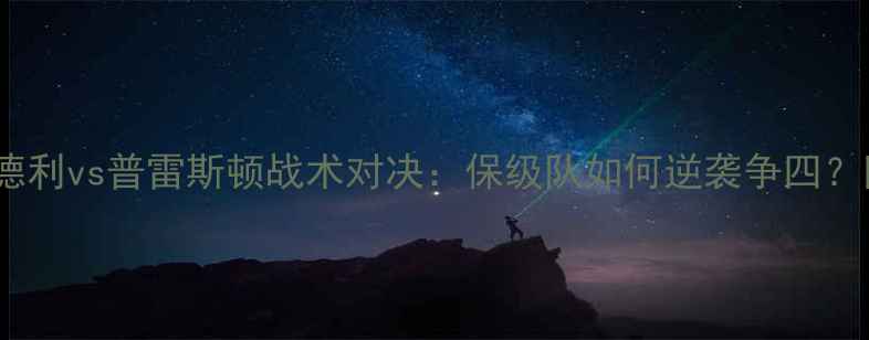 图片 英冠焦点战布拉德利vs普雷斯顿战术对决：保级队如何逆袭争四？附关键球员数据2