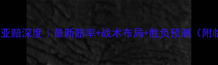 图片 英格兰vs瑞典亚赔深度｜最新赔率+战术布局+胜负预测（附临场提醒）🏆2