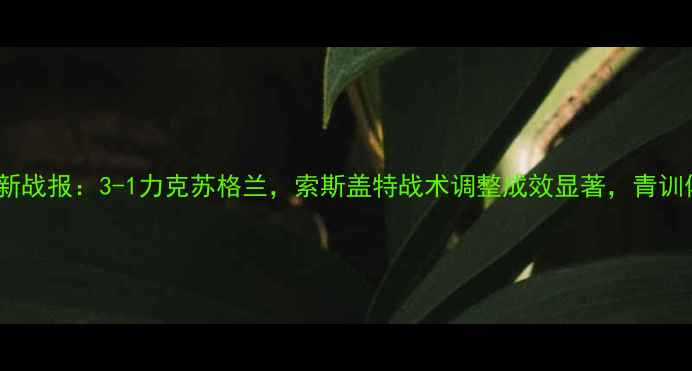 图片 英格兰队最新战报：3-1力克苏格兰，索斯盖特战术调整成效显著，青训体系成关键2