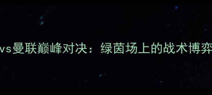 图片 英超AFC雷霆vs曼联巅峰对决：绿茵场上的战术博弈与传奇时刻1