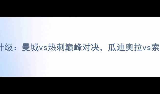 图片 英超季前热身赛大升级：曼城vs热刺巅峰对决，瓜迪奥拉vs索斯盖特战术博弈全2