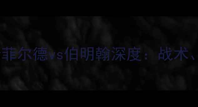 图片 英超焦点战哈德斯菲尔德vs伯明翰深度：战术、阵容与胜负关键2