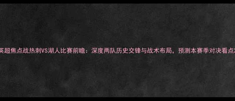 图片 英超焦点战热刺VS湖人比赛前瞻：深度两队历史交锋与战术布局，预测本赛季对决看点2