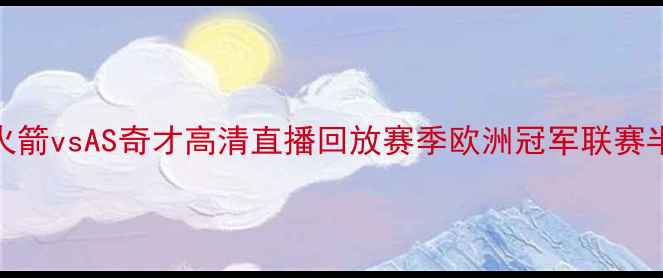 图片 英超焦点战：AFC火箭vsAS奇才高清直播回放赛季欧洲冠军联赛半决赛巅峰对决全2