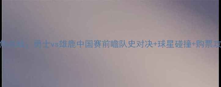 图片 英超焦点战：勇士vs雄鹿中国赛前瞻队史对决+球星碰撞+购票攻略全