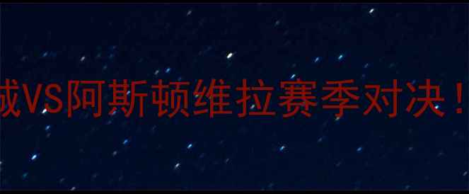 图片 英超焦点战：曼城VS阿斯顿维拉赛季对决！深度战术与数据