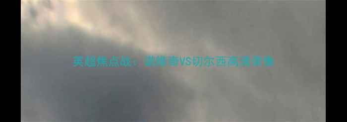 图片 英超焦点战：诺维奇VS切尔西高清录像