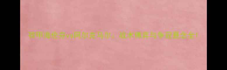 图片 荷甲海伦芬vs阿尔克马尔：战术博弈与争冠悬念全1