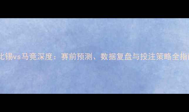 图片 莱比锡vs马竞深度：赛前预测、数据复盘与投注策略全指南2