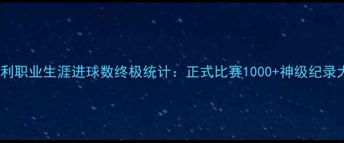图片 贝利职业生涯进球数终极统计：正式比赛1000+神级纪录大1