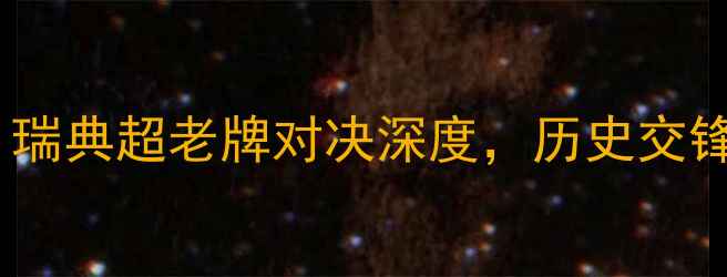 图片 赛事前瞻松兹瓦尔vs法尔肯：瑞典超老牌对决深度，历史交锋+战术博弈+关键数据全曝光1