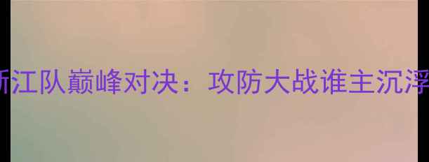 图片 赛季中超山西队VS浙江队巅峰对决：攻防大战谁主沉浮？战术与数据复盘2
