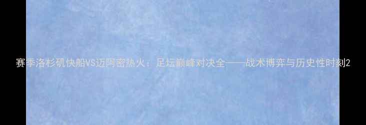 图片 赛季洛杉矶快船VS迈阿密热火：足坛巅峰对决全——战术博弈与历史性时刻2