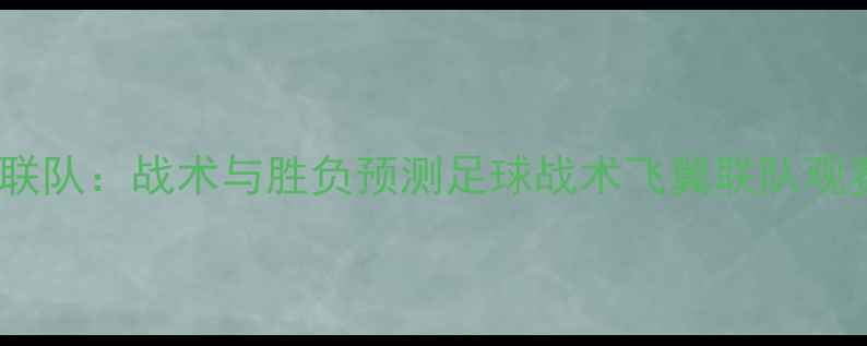 图片 赛季狂热vs飞翼联队：战术与胜负预测足球战术飞翼联队观赛指南热血赛事2