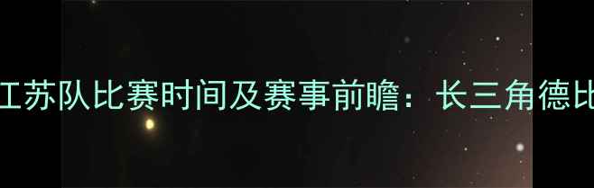 图片 赛季申花vs江苏队比赛时间及赛事前瞻：长三角德比积分榜影响