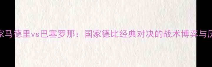 图片 赛季皇家马德里vs巴塞罗那：国家德比经典对决的战术博弈与历史意义