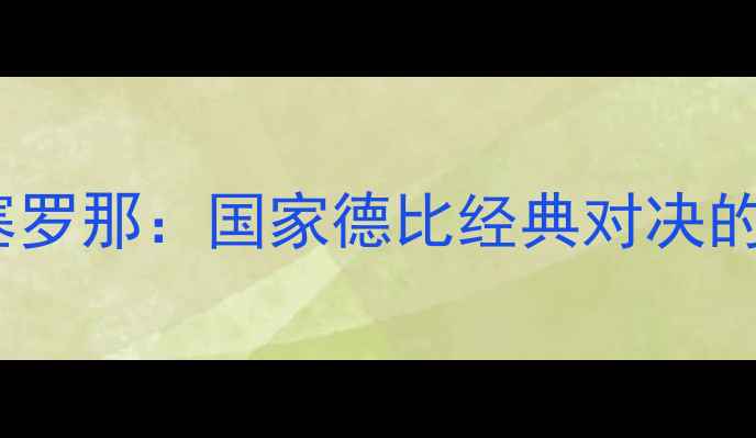图片 赛季皇家马德里vs巴塞罗那：国家德比经典对决的战术博弈与历史意义2
