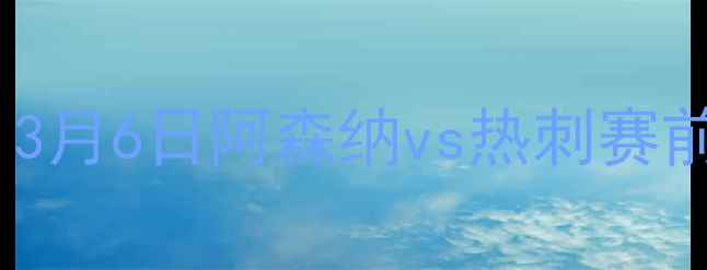 图片 赛季英超焦点战：3月6日阿森纳vs热刺赛前分析及比赛预测2