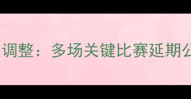 图片 赛季足球赛事重大调整：多场关键比赛延期公告及最新赛程表2