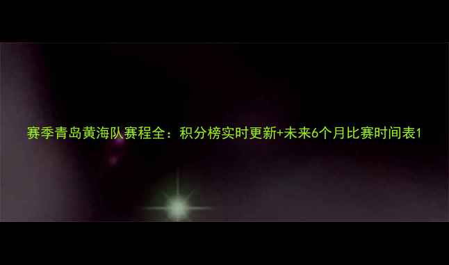 图片 赛季青岛黄海队赛程全：积分榜实时更新+未来6个月比赛时间表1