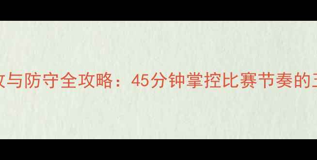 图片 足球半场进攻与防守全攻略：45分钟掌控比赛节奏的五大核心技巧