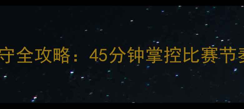 图片 足球半场进攻与防守全攻略：45分钟掌控比赛节奏的五大核心技巧1