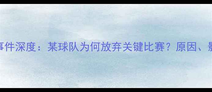 图片 足球弃权事件深度：某球队为何放弃关键比赛？原因、影响与启示