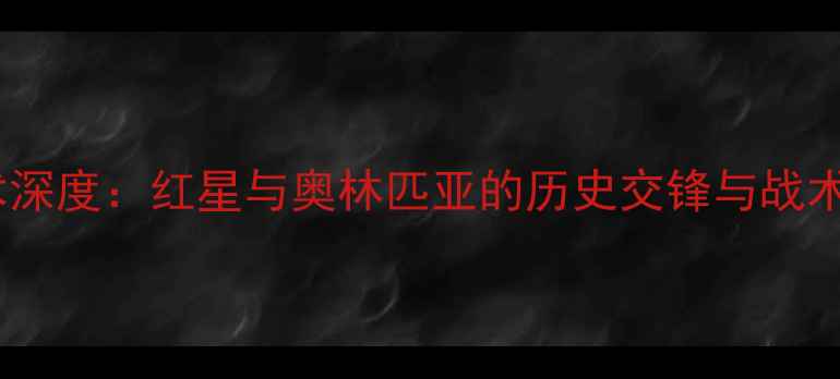 图片 足球战术深度：红星与奥林匹亚的历史交锋与战术对决全1