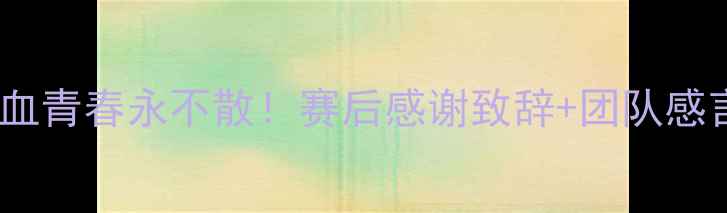图片 足球比赛感谢信模板热血青春永不散！赛后感谢致辞+团队感言模板（附赠电子版）1