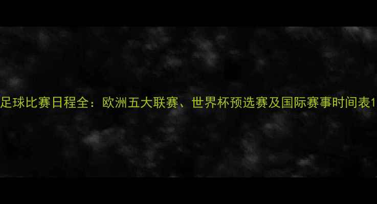 图片 足球比赛日程全：欧洲五大联赛、世界杯预选赛及国际赛事时间表1