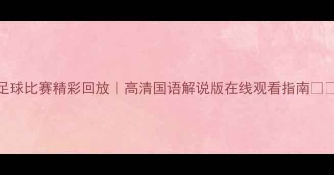 图片 足球比赛精彩回放｜高清国语解说版在线观看指南⚽️