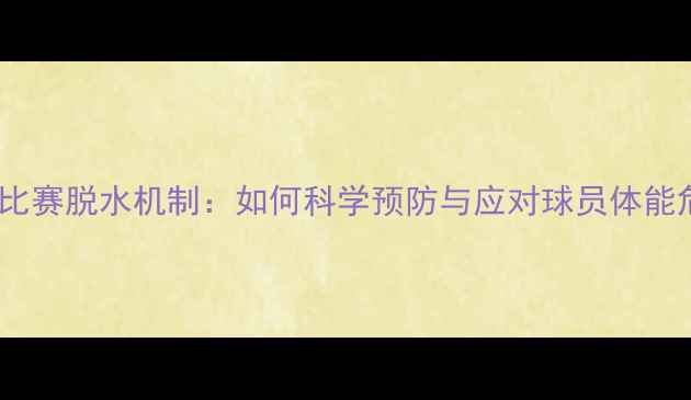 图片 足球比赛脱水机制：如何科学预防与应对球员体能危机2