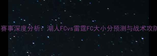 图片 足球赛事深度分析：湖人FCvs雷霆FC大小分预测与战术攻防全1