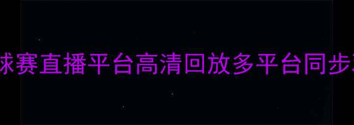 图片 踢王决足球赛直播平台高清回放多平台同步观看指南1