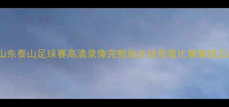 图片 辽宁队vs山东泰山足球赛高清录像完整版在线观看比赛集锦及战术分析1