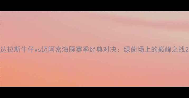 图片 达拉斯牛仔vs迈阿密海豚赛季经典对决：绿茵场上的巅峰之战2