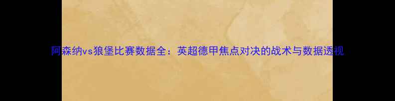 图片 阿森纳vs狼堡比赛数据全：英超德甲焦点对决的战术与数据透视