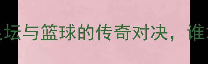 图片 阿里纳斯vs詹姆斯：跨足坛与篮球的传奇对决，谁才是运动史上的全能王？