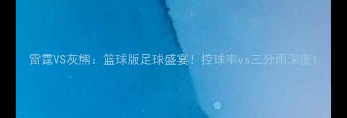 图片 雷霆VS灰熊：篮球版足球盛宴！控球率vs三分雨深度1
