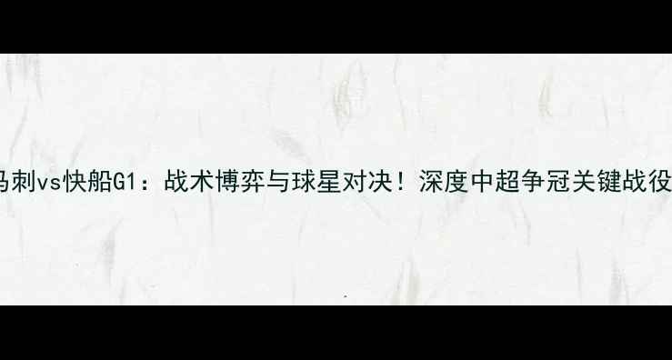 图片 马刺vs快船G1：战术博弈与球星对决！深度中超争冠关键战役2