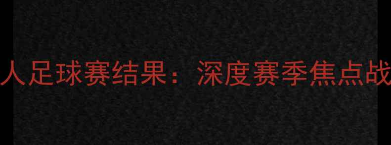 图片 马竞vs湖人足球赛结果：深度赛季焦点战全记录🏆