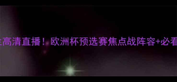 图片 马耳他vs英格兰高清直播！欧洲杯预选赛焦点战阵容+必看看点深度盘点1